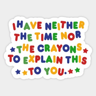 I Have Neither Time Nor Crayons to Explain This to You  Shirt/ Meme Shirt / Funny Tee / Clown Clothing / Gift For Her / Gift For Him Sticker